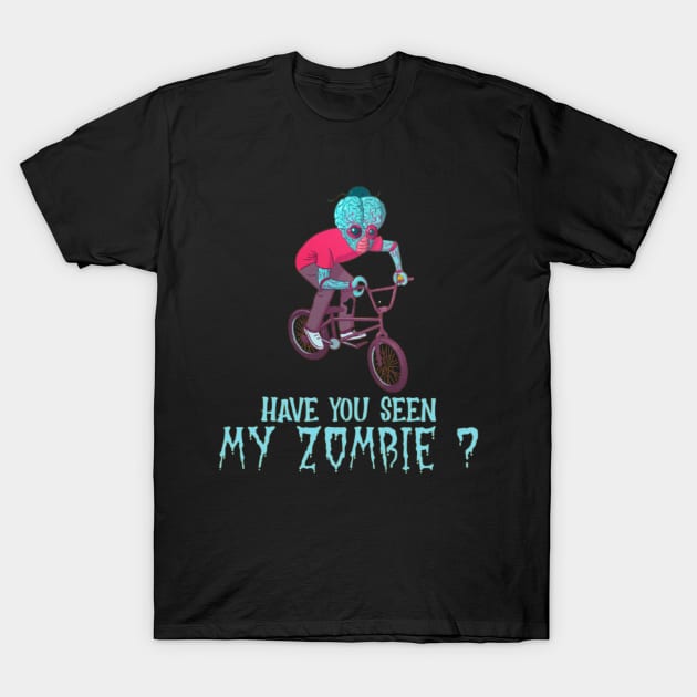 HAVE YOU SEEN MY ZOMBIE ? - Funny BMX Zombie Quotes T-Shirt by Sozzoo